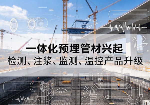 北林一体化管材产品兴起，声测注浆一体管、多功能预埋管应用增多